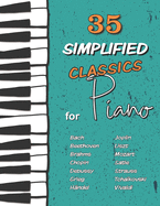 35 Simplified Classics for Piano: Chopin, Bach, Beethoven, Tcha?kovski, Mozart, Liszt, Debussy, Grieg, Satie, Joplin, H?ndel, Strauss, Vivaldi and much more