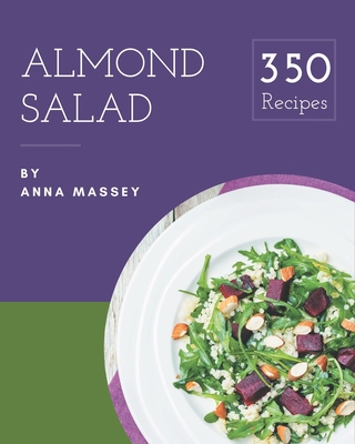 350 Almond Salad Recipes: The Best Almond Salad Cookbook on Earth - Massey, Anna