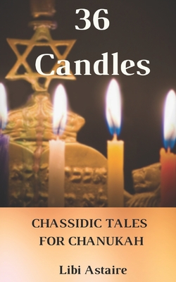 36 Candles: Chassidic Tales for Chanukah - Astaire, Libi