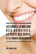 36 Recettes de Repas Pour Vous Aider  Prvenir Les Caries, La Maladie Des Gencives, La Perte Des Dents, Et Le Cancer de la Bouche: La Solution Toute Naturelle  Vos Problmes Bucco-Dentaires