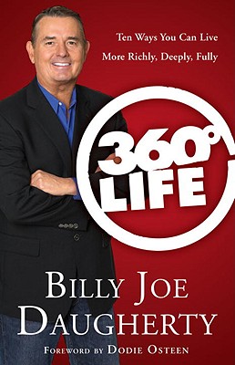 360-Degree Life: Ten Ways You Can Live More Richly, Deeply, Fully - Daugherty, Billy Joe, and Osteen, Dodie (Foreword by)