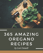 365 Amazing Oregano Recipes: An Oregano Cookbook for All Generation