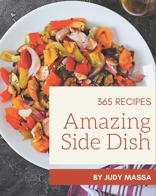 365 Amazing Side Dish Recipes: A Side Dish Cookbook You Will Love - Massa, Judy