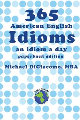 365 American English Idioms: An Idiom A Day - Digiacomo, Michael