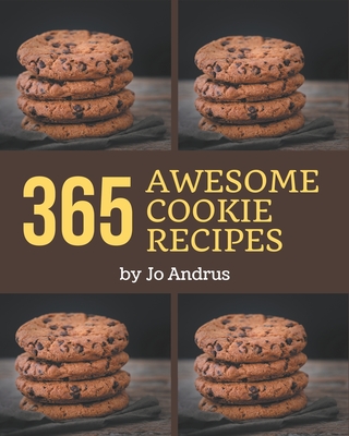 365 Awesome Cookie Recipes: A Cookie Cookbook for Effortless Meals - Andrus, Jo