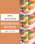 365 Breakfast Muffin Recipes: Breakfast Muffin Cookbook - The Magic to Create Incredible Flavor!
