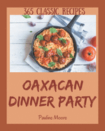 365 Classic Oaxacan Dinner Party Recipes: An Oaxacan Dinner Party Cookbook from the Heart!