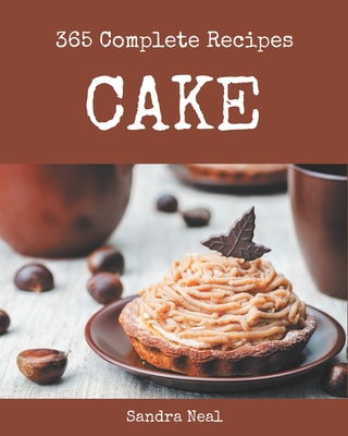 365 Complete Cake Recipes: A Cake Cookbook from the Heart! - Neal, Sandra