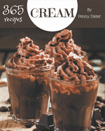 365 Cream Recipes: Happiness is When You Have a Cream Cookbook!