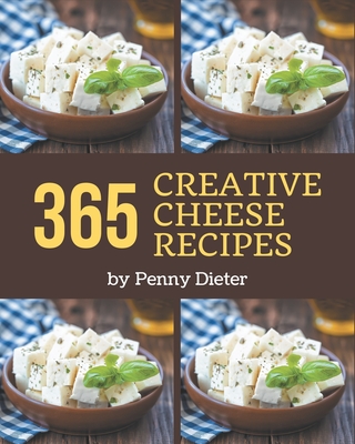 365 Creative Cheese Recipes: Save Your Cooking Moments with Cheese Cookbook! - Dieter, Penny