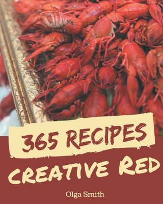 365 Creative Red Recipes: A Timeless Red Cookbook - Smith, Olga