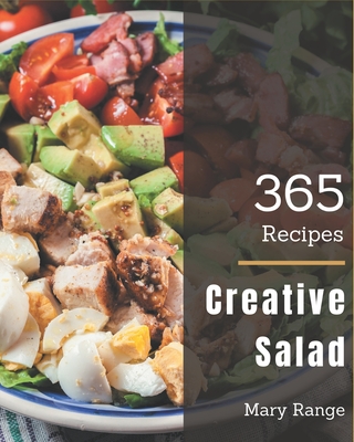 365 Creative Salad Recipes: Explore Salad Cookbook NOW! - Range, Mary