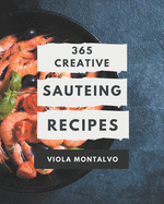 365 Creative Sauteing Recipes: A Sauteing Cookbook You Will Need
