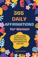 365 Daily Affirmations: A Year of Daily Affirmations to bring Peace, Joy and Happiness to your Life.