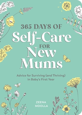 365 Days of Self-Care for New Mums: Advice for Surviving (and Thriving) in Baby's First Year - Moolla, Zeena