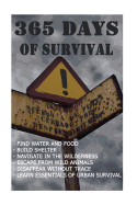 365 Days of Survival: Find Water and Food, Build Shelter, Navigate in the Wilderness, Escape from Animals, Disappear Without Trace: (Prepper's Guide, Survival Medicine, Bug Out Bag, Bushcraft