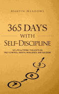 365 Days with Self-Discipline: 365 Life-Altering Thoughts on Self-Control, Mental Resilience, and Success