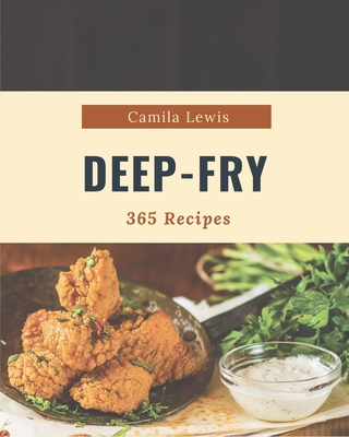 365 Deep-Fry Recipes: A Deep-Fry Cookbook You Will Need - Lewis, Camila
