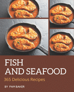 365 Delicious Fish And Seafood Recipes: Cook it Yourself with Fish And Seafood Cookbook!