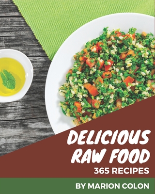 365 Delicious Raw Food Recipes: Not Just a Raw Food Cookbook! - Colon, Marion