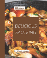 365 Delicious Sauteing Recipes: Not Just a Sauteing Cookbook!