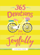 365 Devotions for Living Joyfully: Daily Encouragement for a Joyful Heart (a 365-Day Devotional)