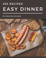 365 Easy Dinner Recipes: The Highest Rated Easy Dinner Cookbook You Should Read
