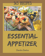 365 Essential Appetizer Recipes: From The Appetizer Cookbook To The Table
