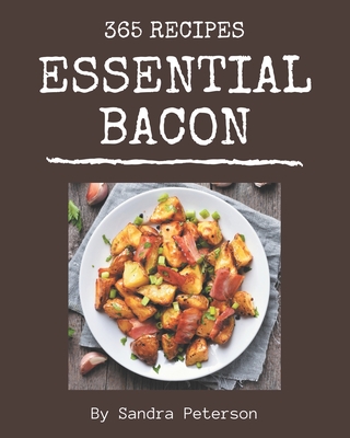 365 Essential Bacon Recipes: Cook it Yourself with Bacon Cookbook! - Peterson, Sandra