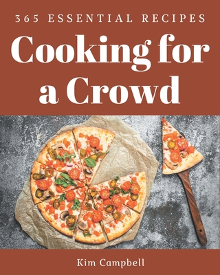 365 Essential Cooking for a Crowd Recipes: A Cooking for a Crowd Cookbook for Your Gathering - Campbell, Kim