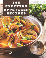 365 Exciting Appetizer Recipes: More Than an Appetizer Cookbook