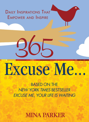 365 Excuse Me . . .: Daily Inspirations That Empower and Inspire - Parker, Mina