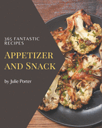 365 Fantastic Appetizer and Snack Recipes: Start a New Cooking Chapter with Appetizer and Snack Cookbook!