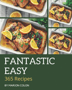 365 Fantastic Easy Recipes: Easy Cookbook - The Magic to Create Incredible Flavor!