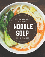 365 Fantastic Noodle Soup Recipes: Noodle Soup Cookbook - Your Best Friend Forever