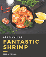 365 Fantastic Shrimp Recipes: Save Your Cooking Moments with Shrimp Cookbook!