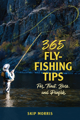 365 Fly-Fishing Tips for Trout, Bass, and Panfish - Morris, Skip