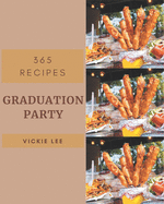 365 Graduation Party Recipes: Cook it Yourself with Graduation Party Cookbook!