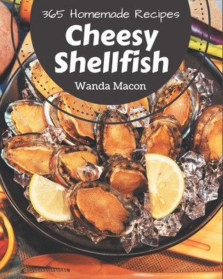 365 Homemade Cheesy Shellfish Recipes: Welcome to Cheesy Shellfish Cookbook - Macon, Wanda