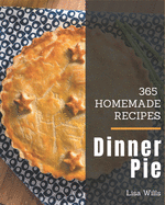365 Homemade Dinner Pie Recipes: Welcome to Dinner Pie Cookbook