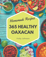 365 Homemade Healthy Oaxacan Recipes: Healthy Oaxacan Cookbook - Where Passion for Cooking Begins