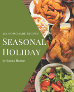 365 Homemade Seasonal Holiday Recipes: The Best Seasonal Holiday Cookbook that Delights Your Taste Buds