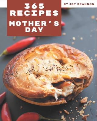 365 Mother's Day Recipes: The Highest Rated Mother's Day Cookbook You Should Read - Brannon, Joy