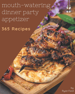 365 Mouth-Watering Dinner Party Appetizer Recipes: I Love Dinner Party Appetizer Cookbook!
