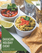365 Oaxacan Holiday Event Recipes: Let's Get Started with The Best Oaxacan Holiday Event Cookbook!