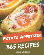 365 Potato Appetizer Recipes: A Potato Appetizer Cookbook You Won't be Able to Put Down