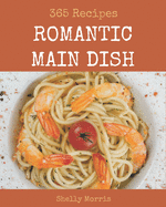 365 Romantic Main Dish Recipes: Best Romantic Main Dish Cookbook for Dummies