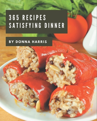 365 Satisfying Dinner Recipes: The Highest Rated Dinner Cookbook You Should Read - Harris, Donna