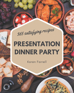 365 Satisfying Presentation Dinner Party Recipes: Unlocking Appetizing Recipes in The Best Presentation Dinner Party Cookbook!