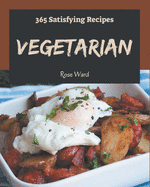 365 Satisfying Vegetarian Recipes: A Vegetarian Cookbook for Effortless Meals